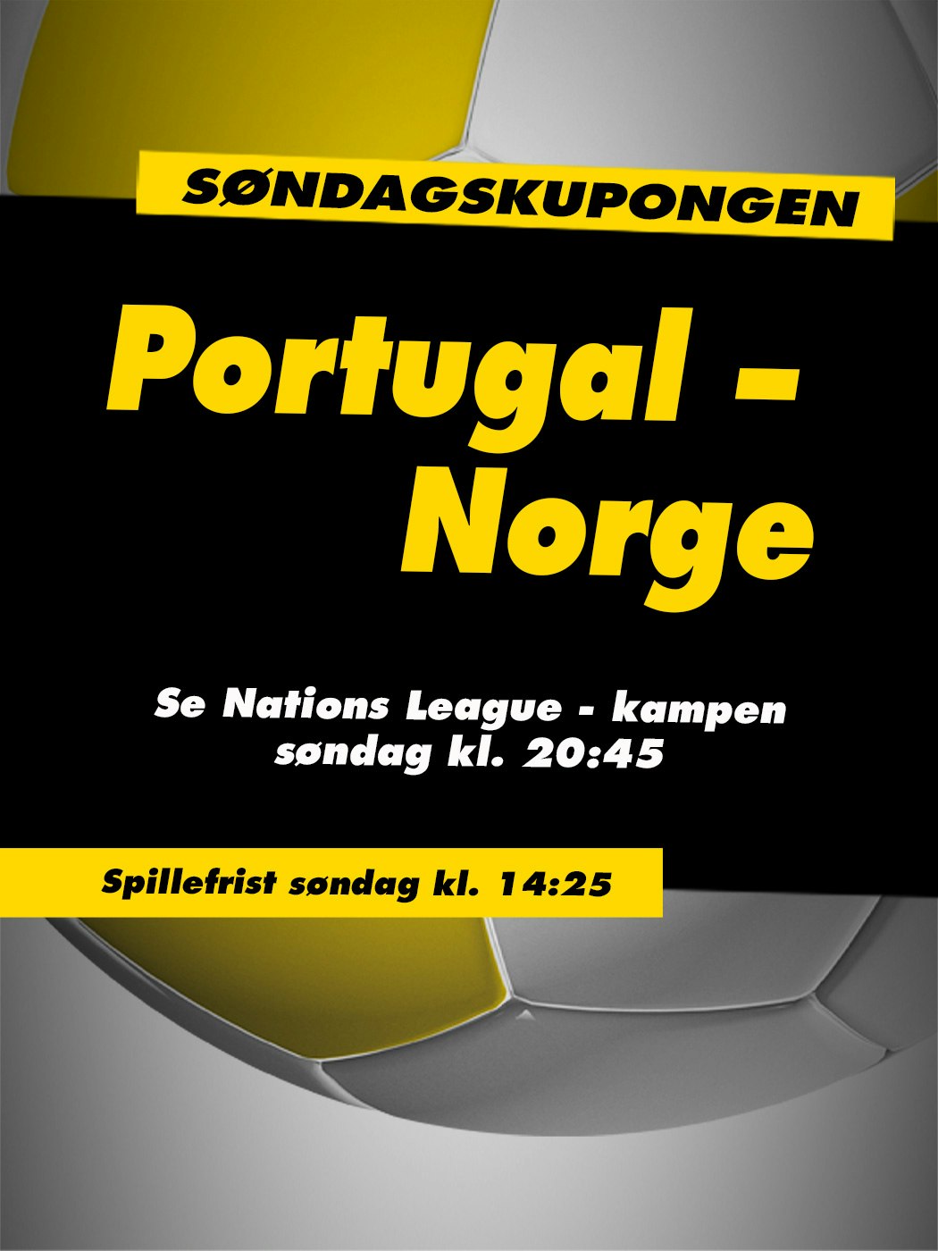 Søndagskupongen, Portugal - Norge. Se Nations League-kampen søndag kl. 20:45. Spillefrist søndag kl. 14:25. Vinnersjanse 12 rette: 1:531 441 - Hjelpelinjen.no. Spill her