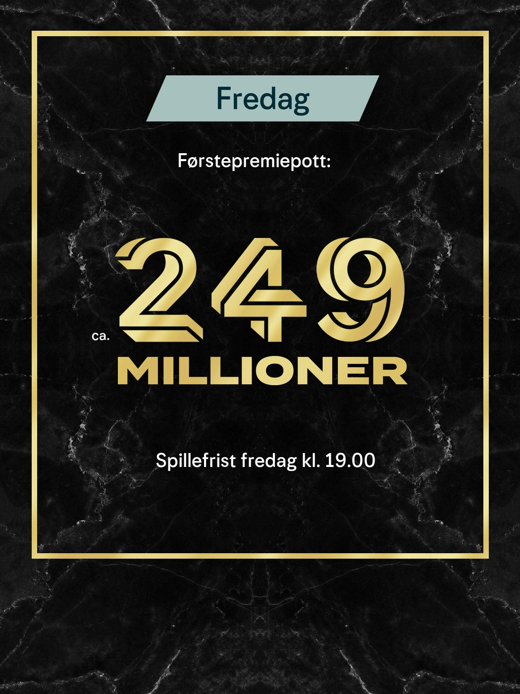Eurojackpot fredag. Førstepremiepott ca 249 millioner, Spillefrist fredag kl. 19:00. Vinnersjanse 1. premie: 1:140 mill. per rekke - Hjelpelinjen.no. Spill her