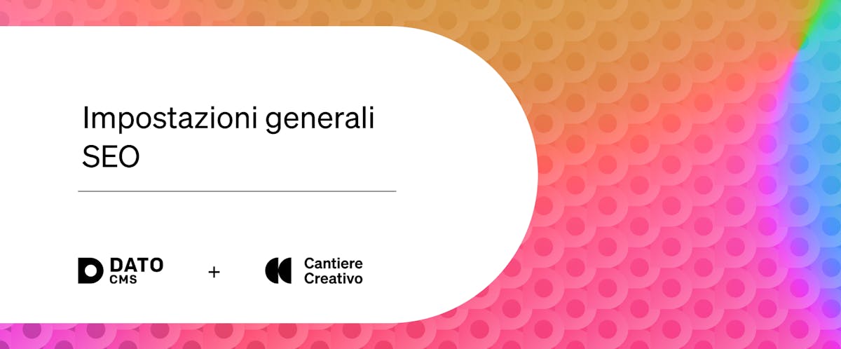 Cover blog post che spiega le impostazioni generali SEO su DatoCMS con il logo di Cantiere Creativo