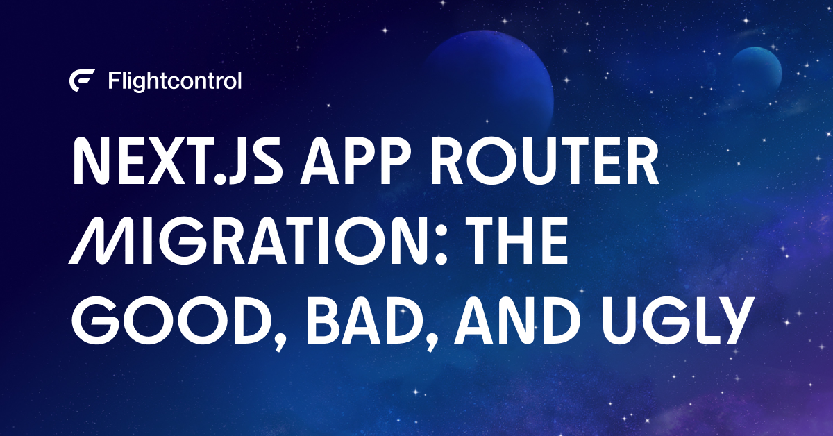 Next.js App Router migration: the good, bad, and ugly